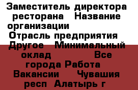 Заместитель директора ресторана › Название организации ­ Burger King › Отрасль предприятия ­ Другое › Минимальный оклад ­ 45 000 - Все города Работа » Вакансии   . Чувашия респ.,Алатырь г.